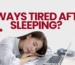 Why am I always tired after sleeping even after 8 hours of sleep, fatigue causes and sleep quality problems